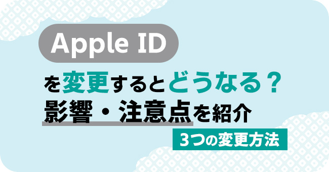 Apple IDの変更方法 トップ3 & 影響・注意点